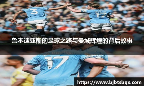 鲁本迪亚斯的足球之路与曼城辉煌的背后故事