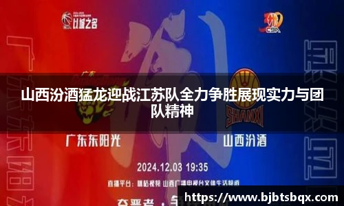 山西汾酒猛龙迎战江苏队全力争胜展现实力与团队精神